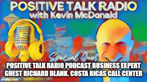 POSITIVETALKRADIOPODCASTBUSINESSEXPERTGUESTRICHARDBLANK.COSTARICASCALLCENTER.gif