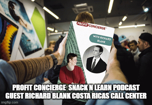 PROFITCONCIERGESNACKNLEARNPODCASTGUESTRICHARDBLANKCOSTARICASCALLCENTER.gif