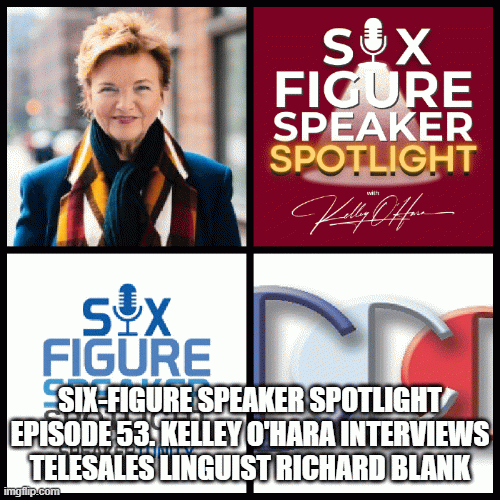 Six-FigureSpeakerSpotlightEpisode53.KelleyOHarainterviewstelesaleslinguistRichardBlank.gif