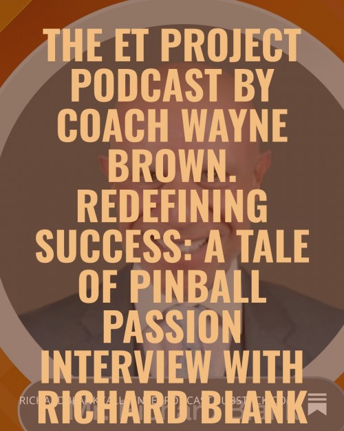 TheETProjectPodcastbyCoachWayneBrown.RedefiningSuccessATaleofPinballPassioninterviewwithRichardBlank.2.jpg
